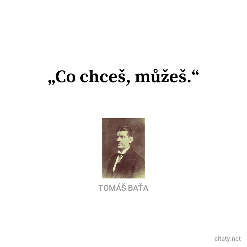 Tomáš Baťa citar: „Co chceš, můžeš.“
