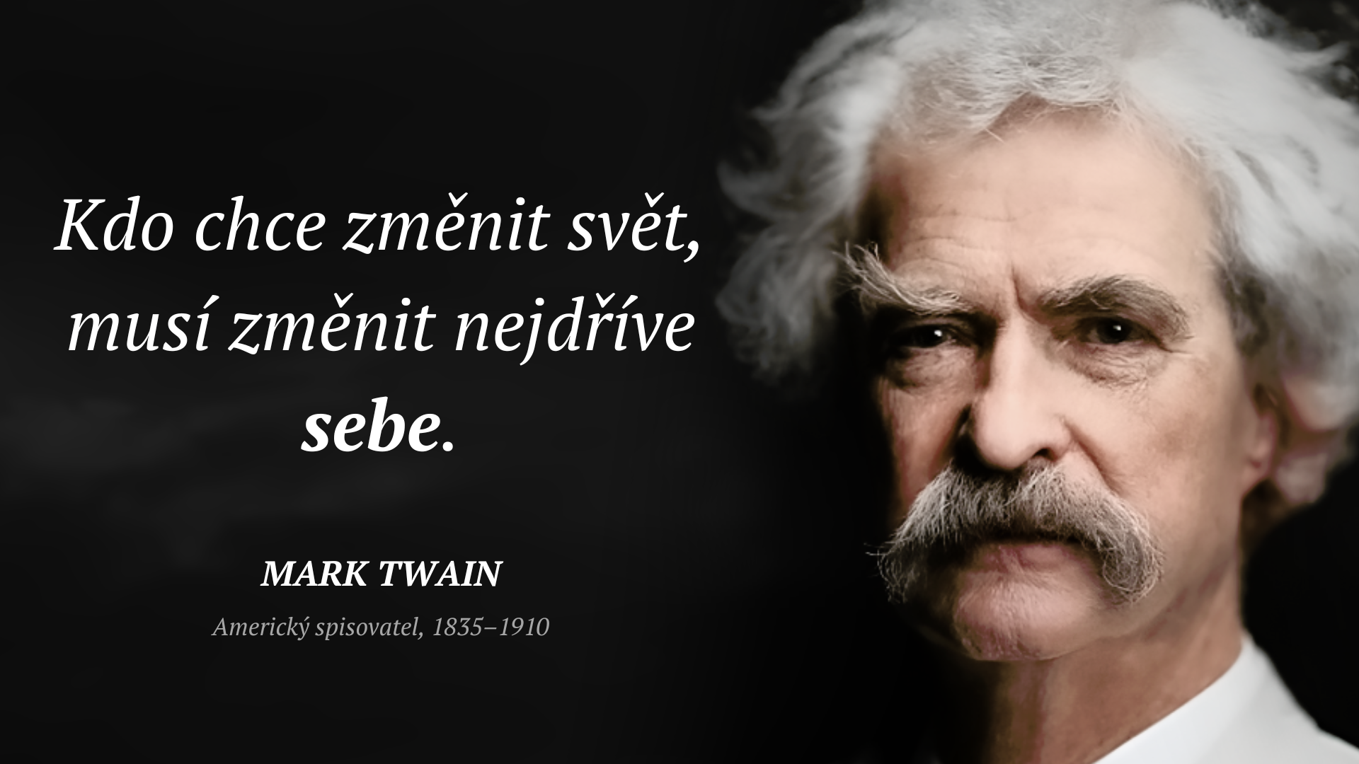 Mark Twain citar: „Kdo chce změnit svět, musí změnit nejdříve sebe.“