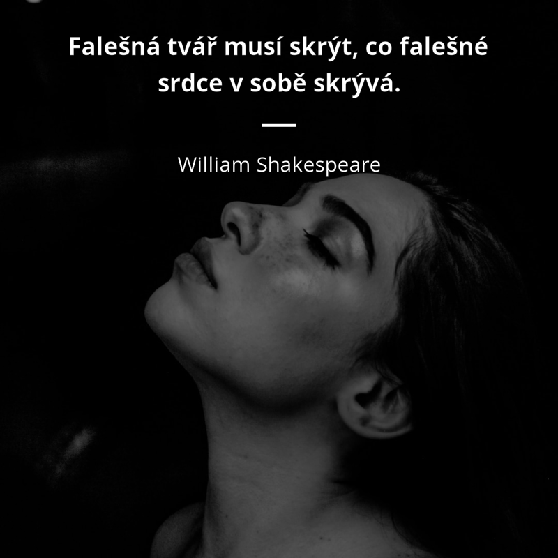 William Shakespeare citar: „Falešná tvář musí skrýt, co falešné srdce v sobě skrývá.“