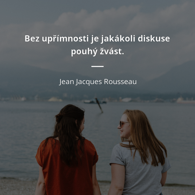 Jean Jacques Rousseau citar: „Bez upřímnosti je jakákoli diskuse pouhý žvást.“