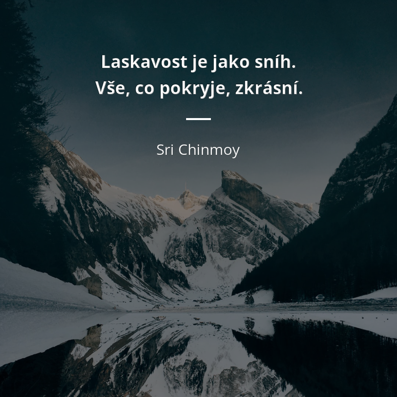 Sri Chinmoy citar: „Laskavost je jako sníh. Vše, co pokryje, zkrásní.“