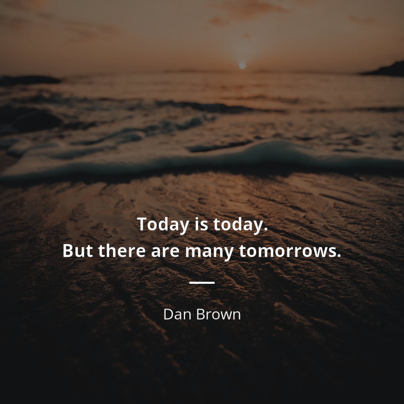 Dan Brown citar: “Today is today. But there are many tomorrows”