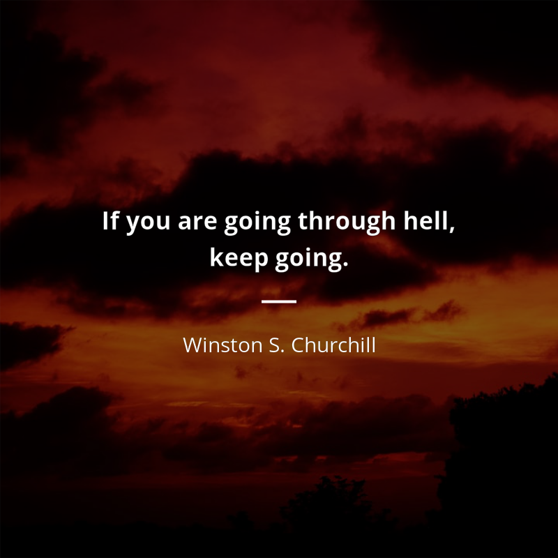 Winston S. Churchill citar: “If you're going through hell, keep going.”