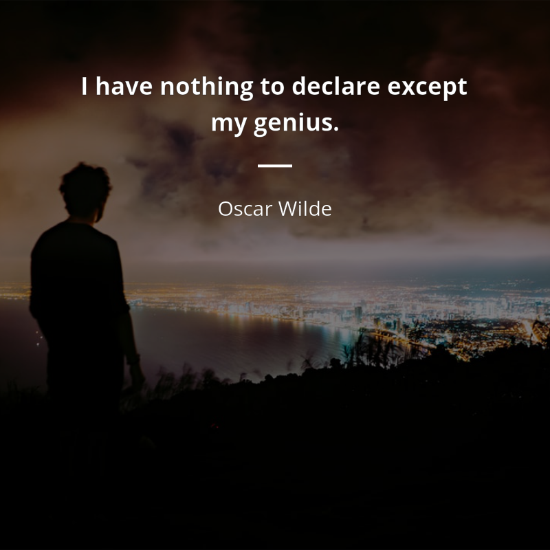 Oscar Wilde citar: “I have nothing to declare except my genius.”
