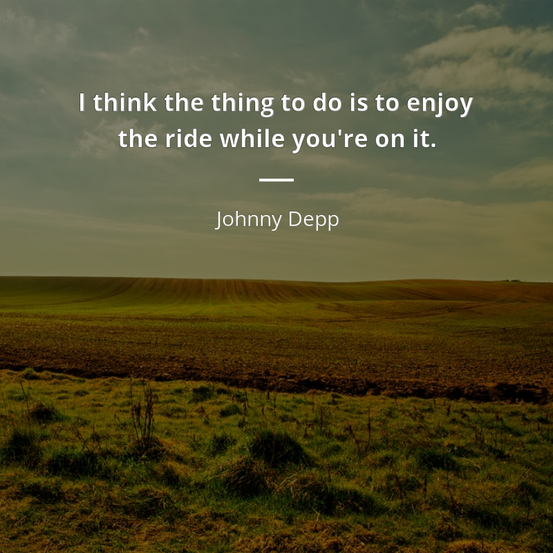 Johnny Depp citar: “I think the thing to do is to enjoy the ride while you're on it.”
