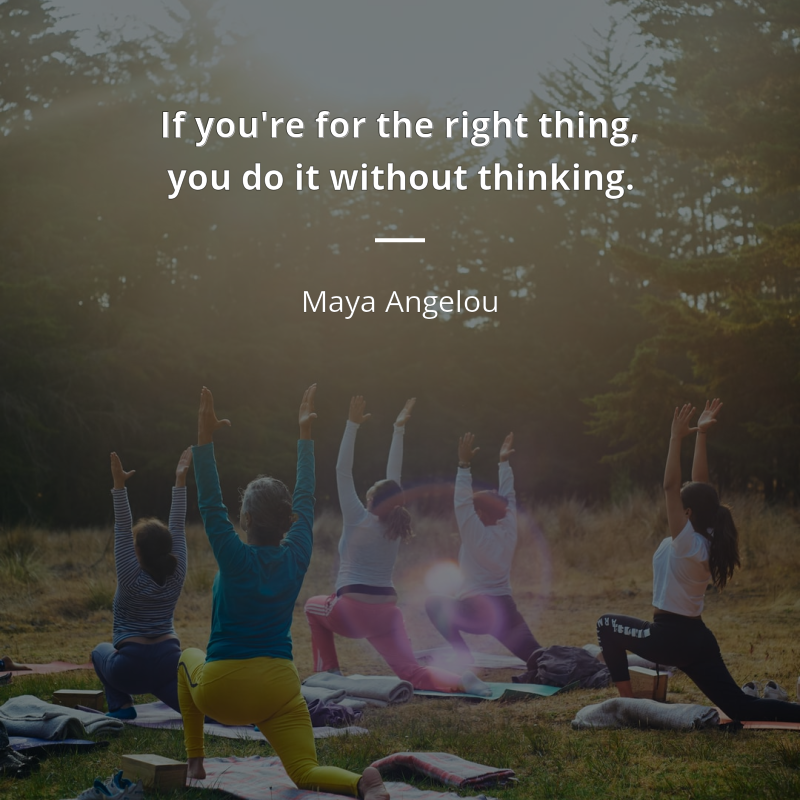 Maya Angelou citar: “If you're for the right thing, you do it without thinking.”
