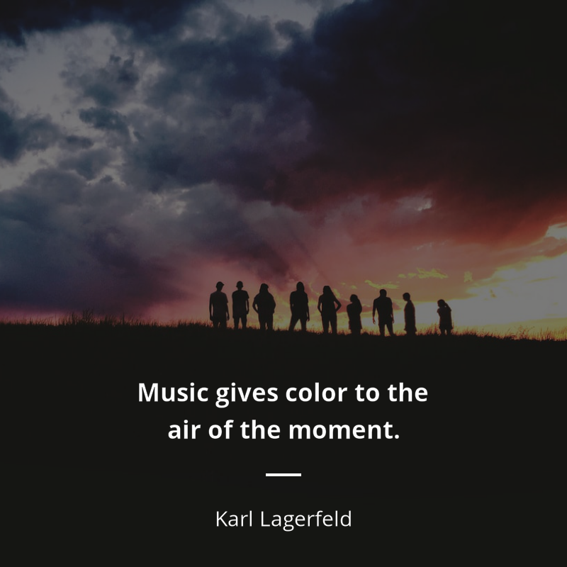 Karl Lagerfeld citar: “Music gives color to the air of the moment.”