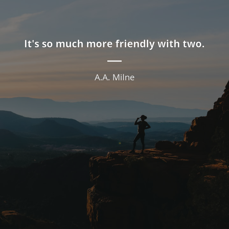 A.A. Milne citar: “It's so much more friendly with two.”