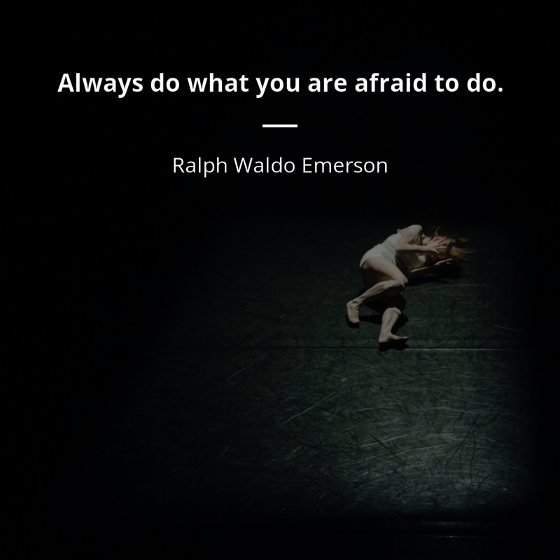 Ralph Waldo Emerson citar: “Always do what you are afraid to do.”