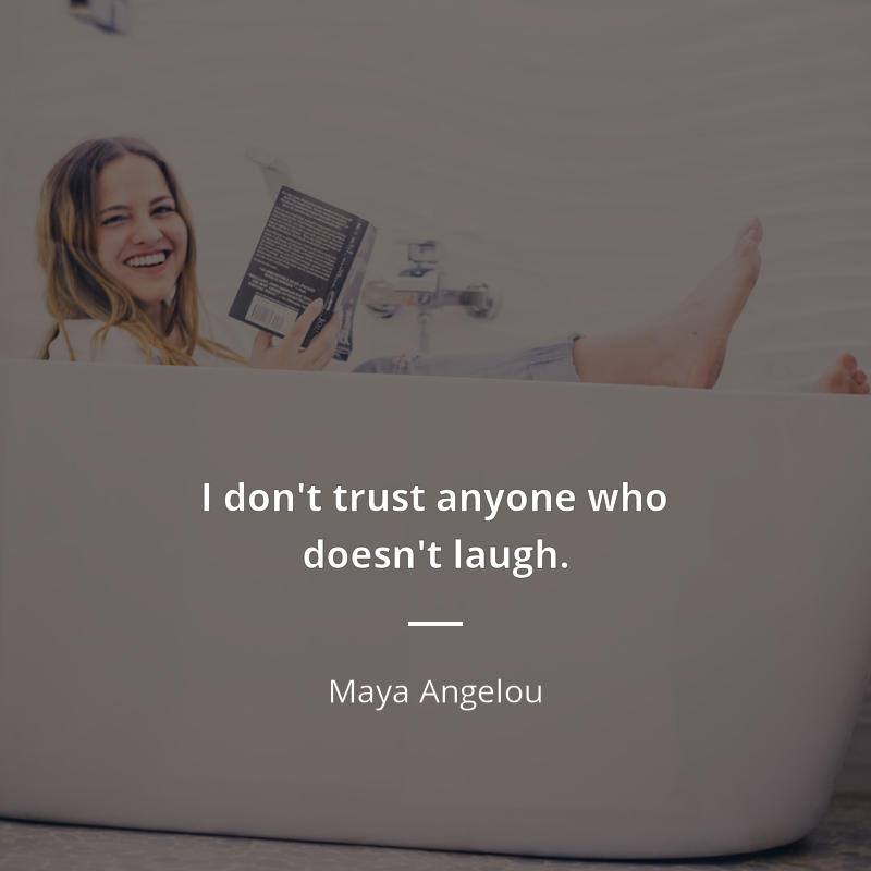 Maya Angelou citar: “I don't trust anyone who doesn't laugh.”