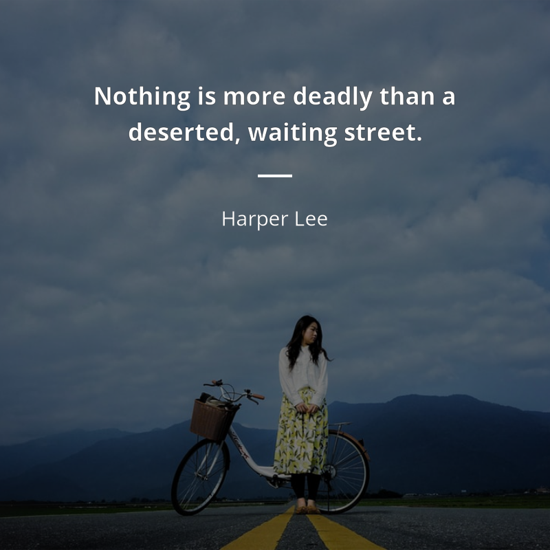 Harper Lee citar: “Nothing is more deadly than a deserted, waiting street.”