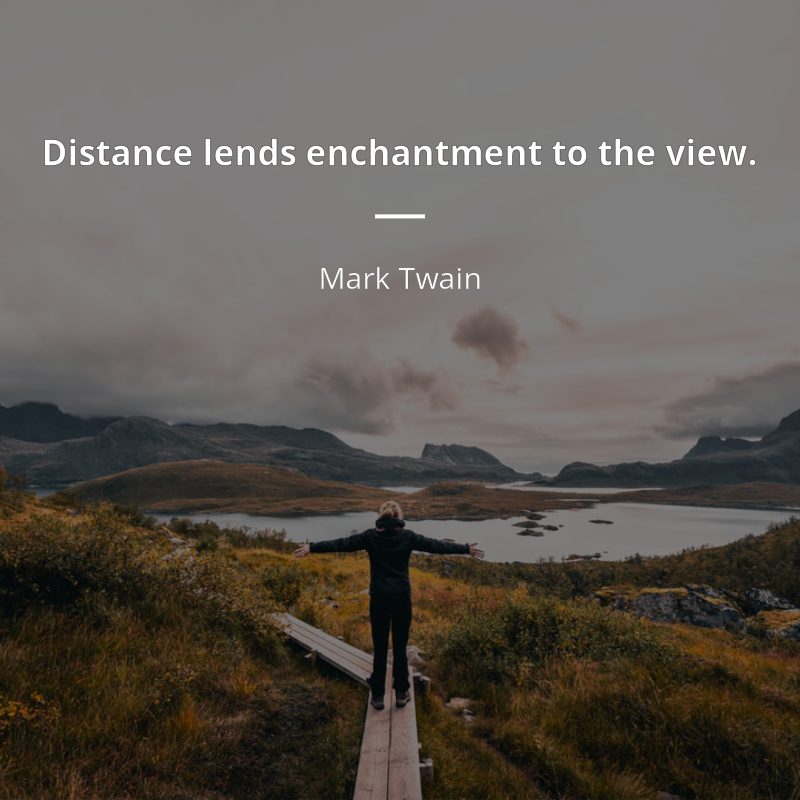 Mark Twain citar: “Distance lends enchantment to the view.”