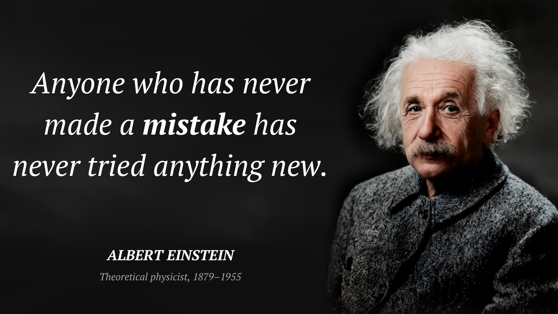 Albert Einstein citar: “Anyone who has never made a mistake has never tried anything new.”