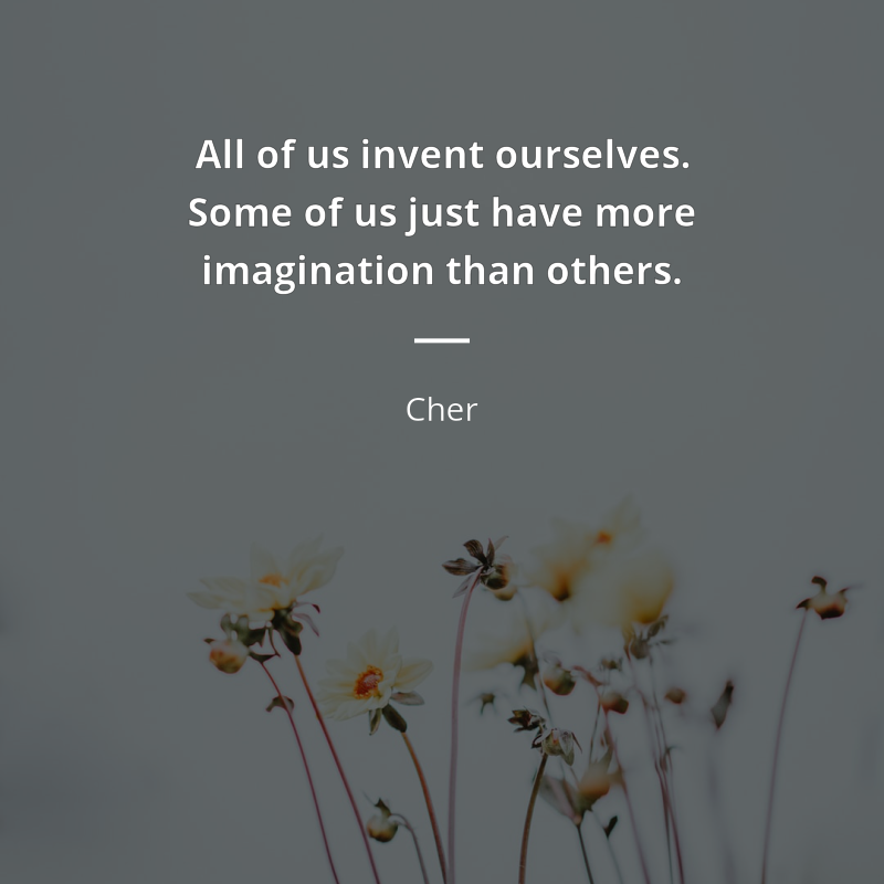 Cher citar: “All of us invent ourselves. Some of us just have more imagination than others.”