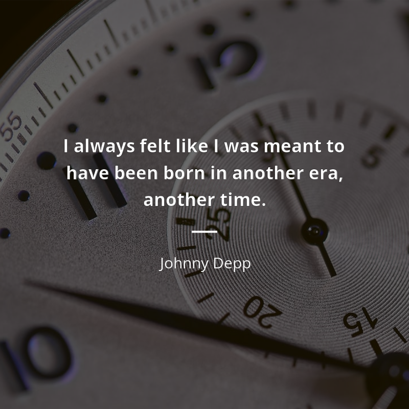 Johnny Depp citar: “I always felt like I was meant to have been born in another era, another time.”