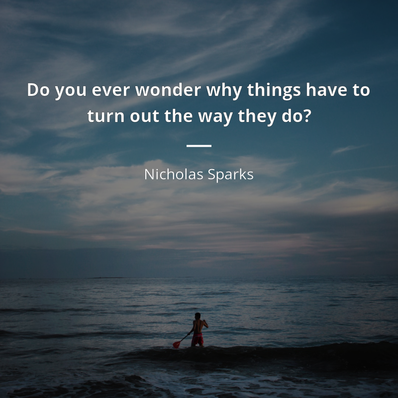 Nicholas Sparks citar: “Do you ever wonder why things have to turn out the way they do?”