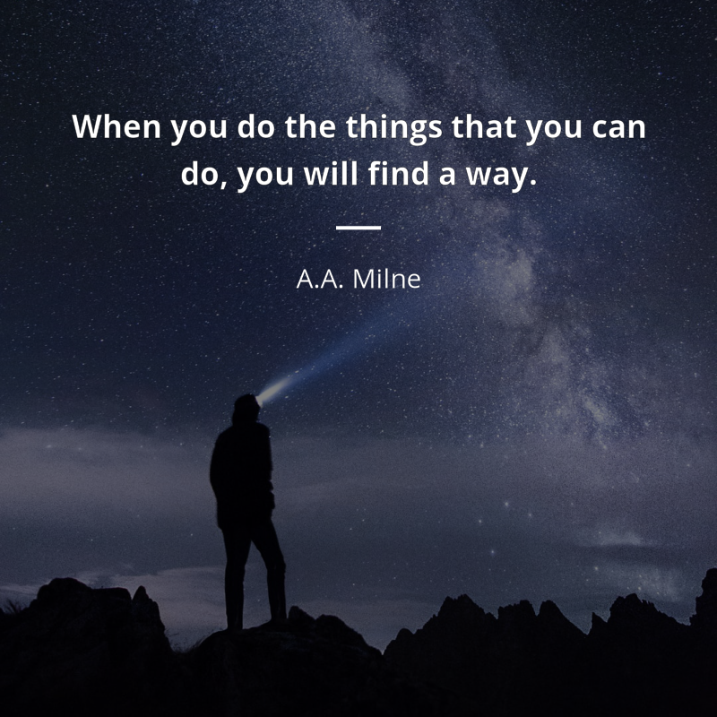 A.A. Milne citar: “When you do the things that you can do, you will find a way.”