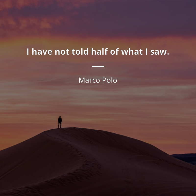 Marco Polo citar: “I have not told half of what I saw.”
