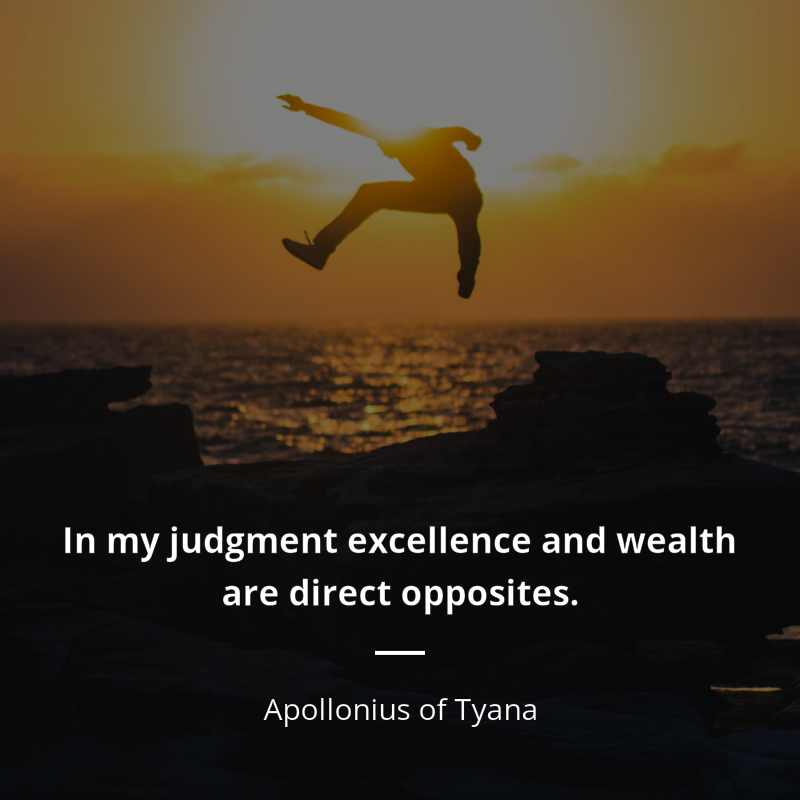Apollonius of Tyana citar: “In my judgment excellence and wealth are direct opposites.”