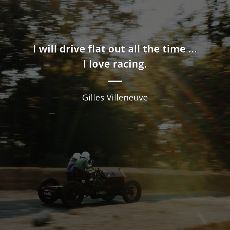 Gilles Villeneuve citar: “I will drive flat out all the time … I love racing.”