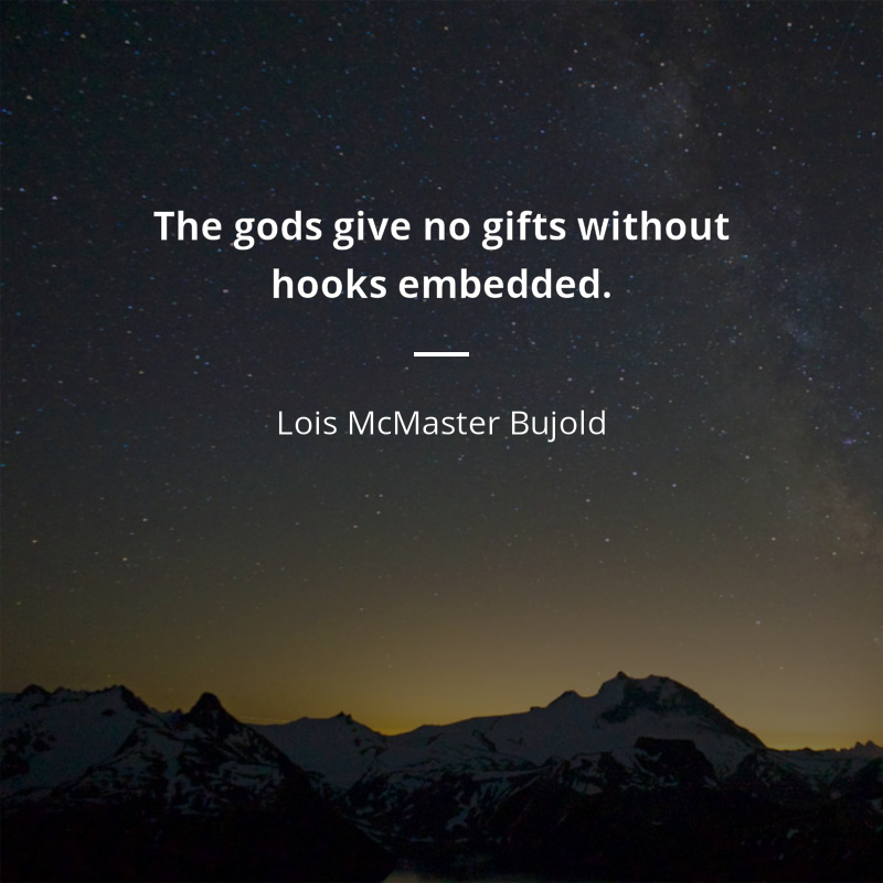 Lois McMaster Bujold citar: “The gods give no gifts without hooks embedded.”