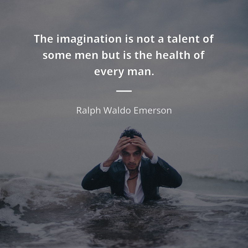 Ralph Waldo Emerson citar: “The imagination is not a talent of some men but is the health of every man.”
