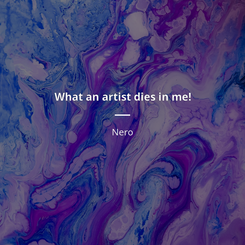 Nero citar: “What an artist dies in me!”