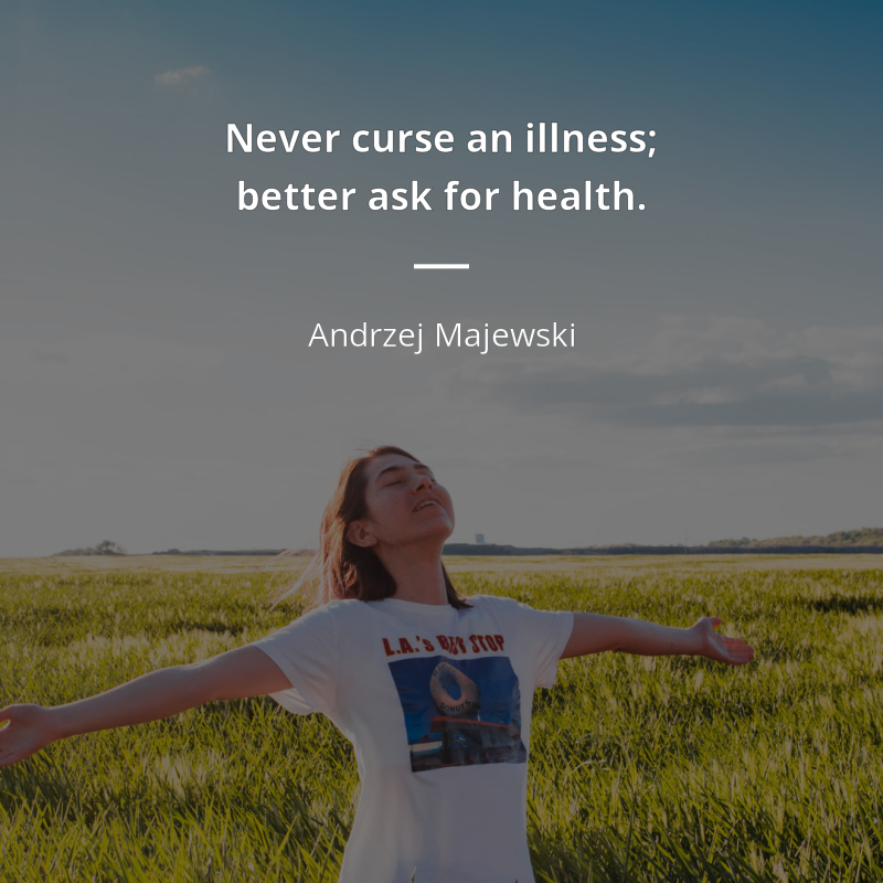 Andrzej Majewski citar: “Never curse an illness; better ask for health.”