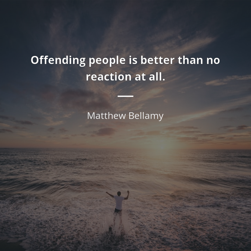Matthew Bellamy citar: “Offending people is better than no reaction at all.”