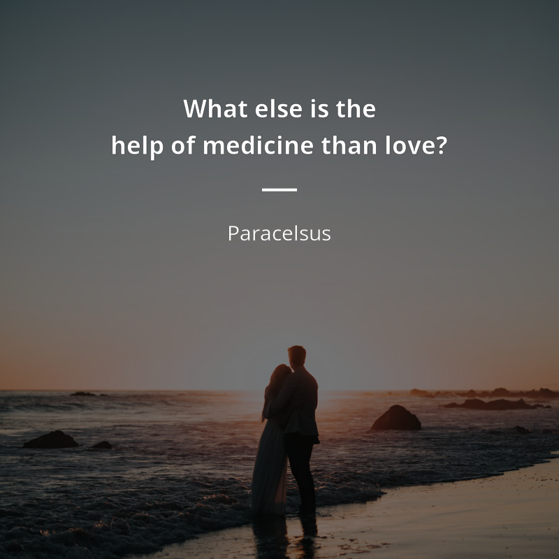 Paracelsus citar: “What else is the help of medicine than love?”
