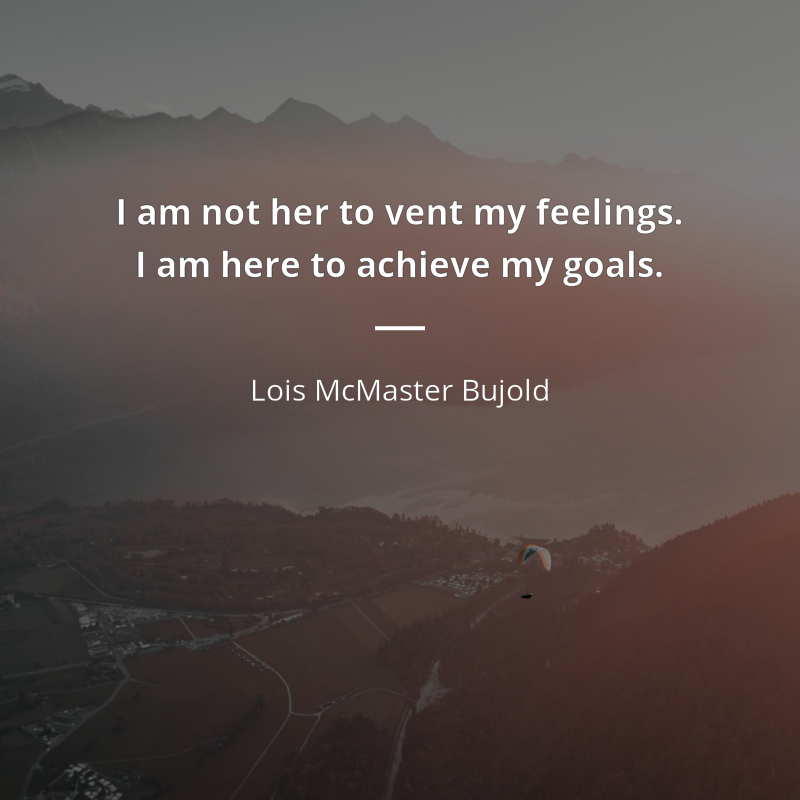 Lois McMaster Bujold citar: “I am not her to vent my feelings. I am here to achieve my goals.”