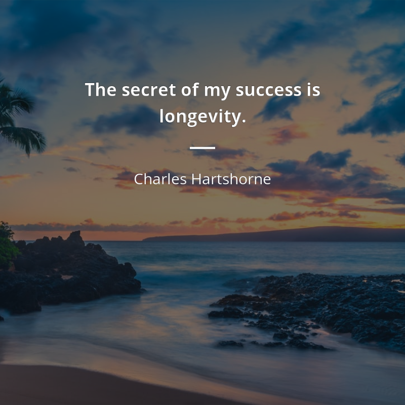 Charles Hartshorne citar: “The secret of my success is longevity.”