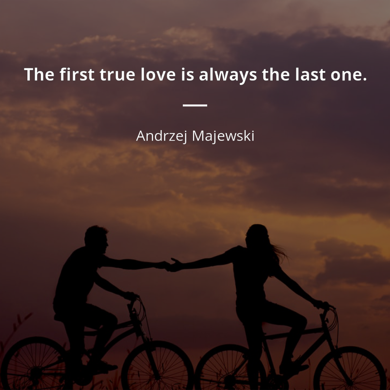 Andrzej Majewski citar: “The first true love is always the last one.”