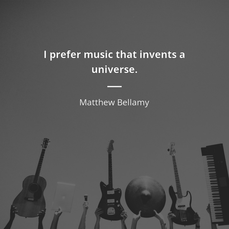 Matthew Bellamy citar: “I prefer music that invents a universe. ”