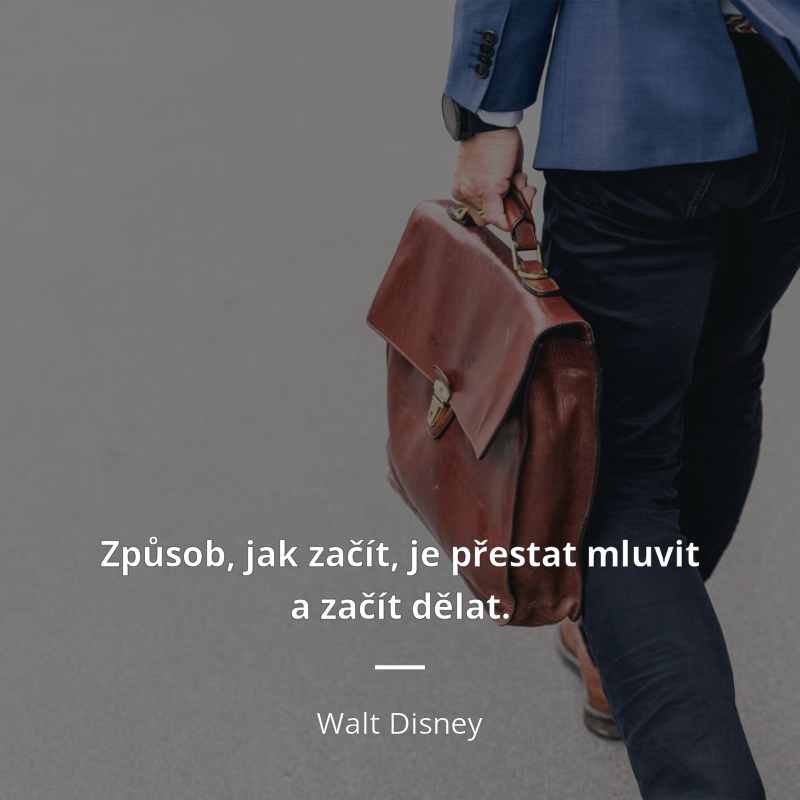 Walt Disney citar: „Způsob, jak začít, je přestat mluvit a začít dělat.“