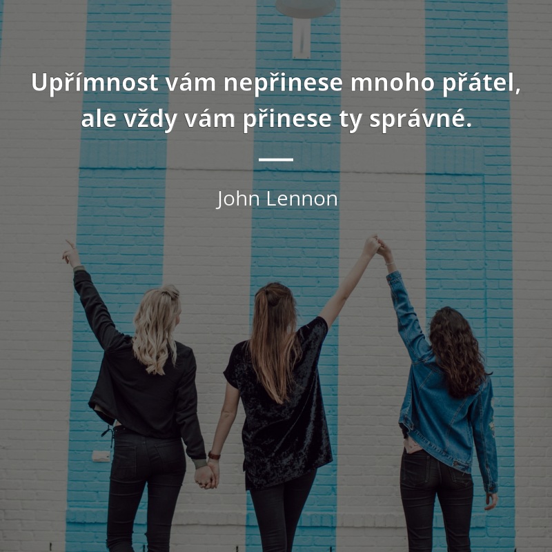 John Lennon citar: „Upřímnost vám nepřinese mnoho přátel, ale vždy vám přinese ty správné.“