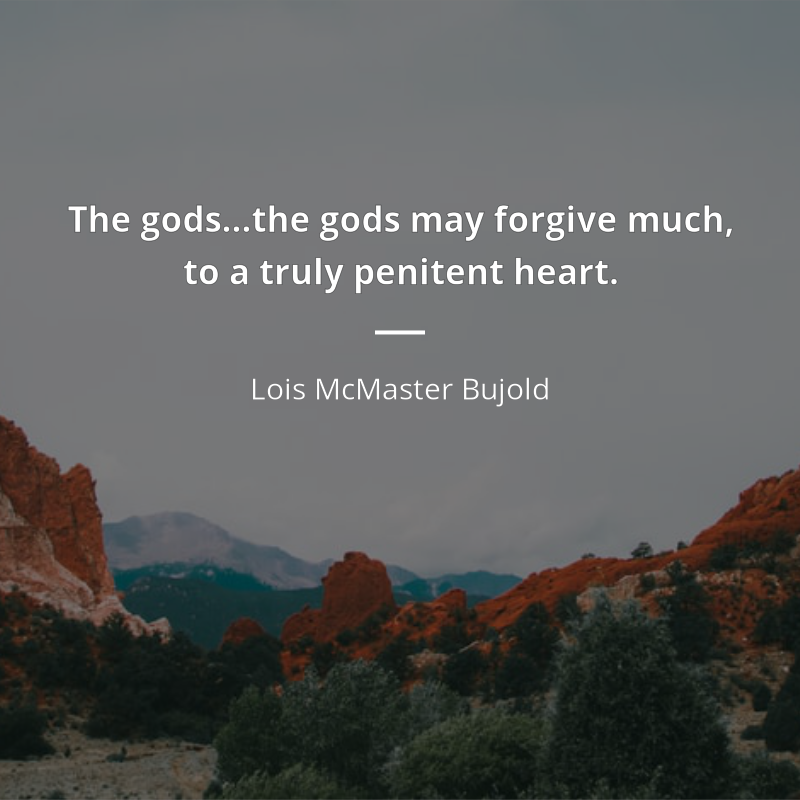 Lois McMaster Bujold citar: “The gods…the gods may forgive much, to a truly penitent heart.”