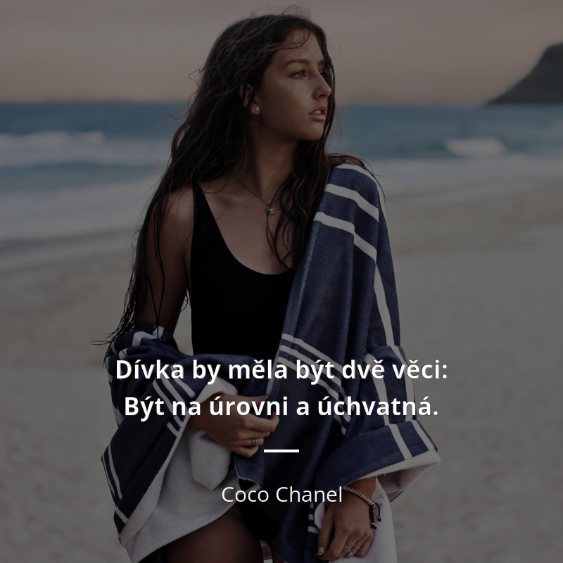 Coco Chanel citar: „Dívka by měla být dvě věci: Být na úrovni a úchvatná.“
