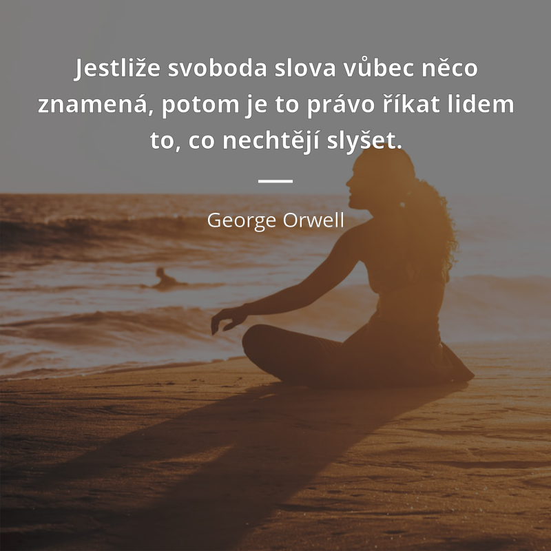George Orwell citar: „Jestliže svoboda slova vůbec něco znamená, potom je to právo říkat lidem to, co nechtějí slyšet.“