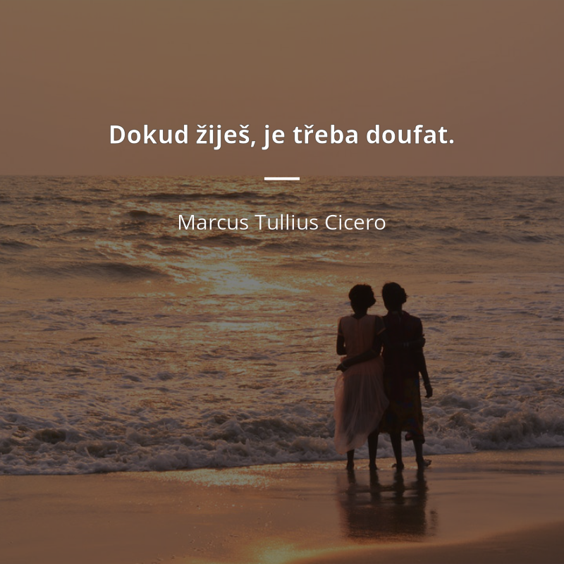 Marcus Tullius Cicero citar: „Dokud žiješ, je třeba doufat.“