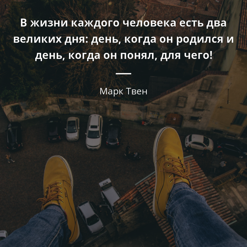 Марк Твен citar: „В жизни каждого человека есть два великих дня: день, когда он родился и день, когда он понял, для чего!“