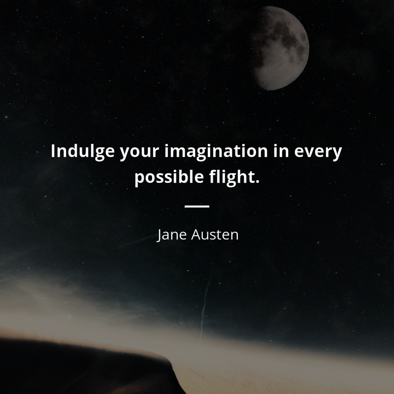 Jane Austen citar: “Indulge your imagination in every possible flight.”