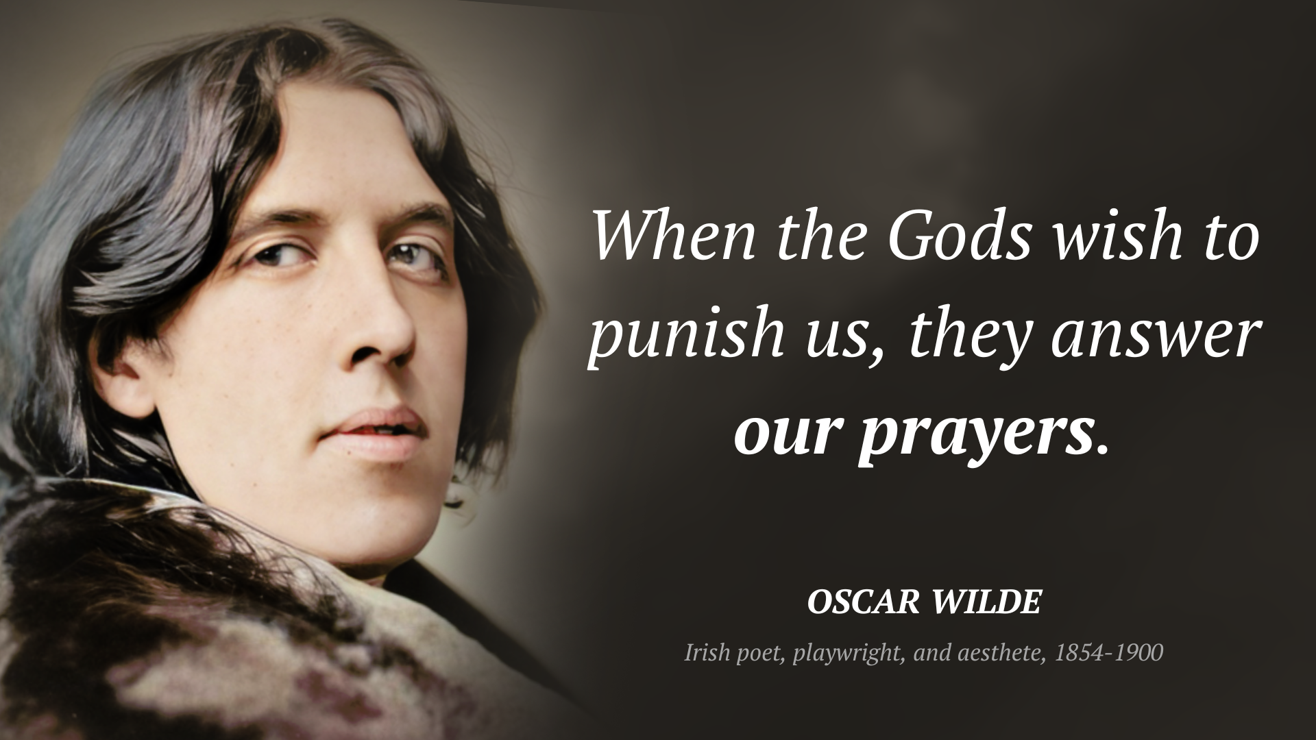 Oscar Wilde citar: “When the Gods wish to punish us, they answer our prayers.”