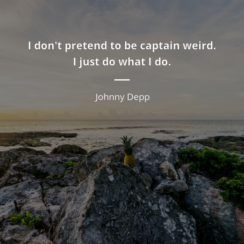 Johnny Depp citar: “I don't pretend to be captain weird. I just do what I do.”