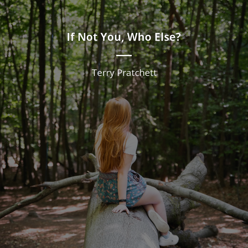 Terry Pratchett citar: “If Not You, Who Else?”