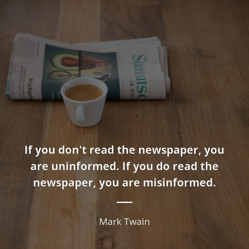 Mark Twain citar: “If you don't read the newspaper, you are uninformed. If you do read the newspaper, you are misinformed.”