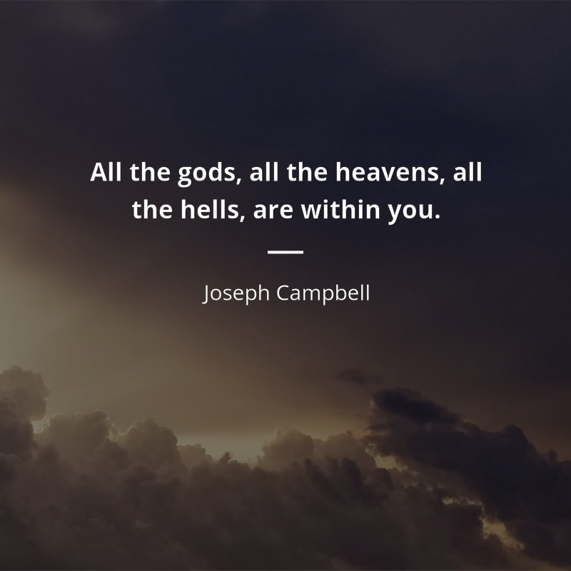 Joseph Campbell citar: “All the gods, all the heavens, all the hells, are within you.”