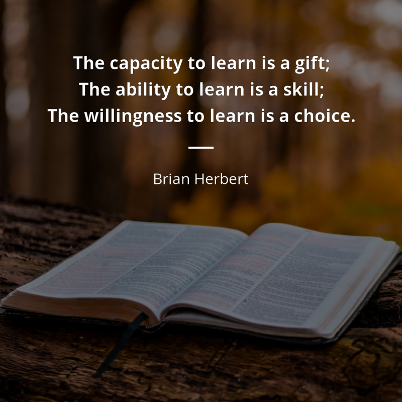Brian Herbert citar: “The capacity to learn is a gift; The ability to learn is a skill; The
willingness to learn is a choice.”