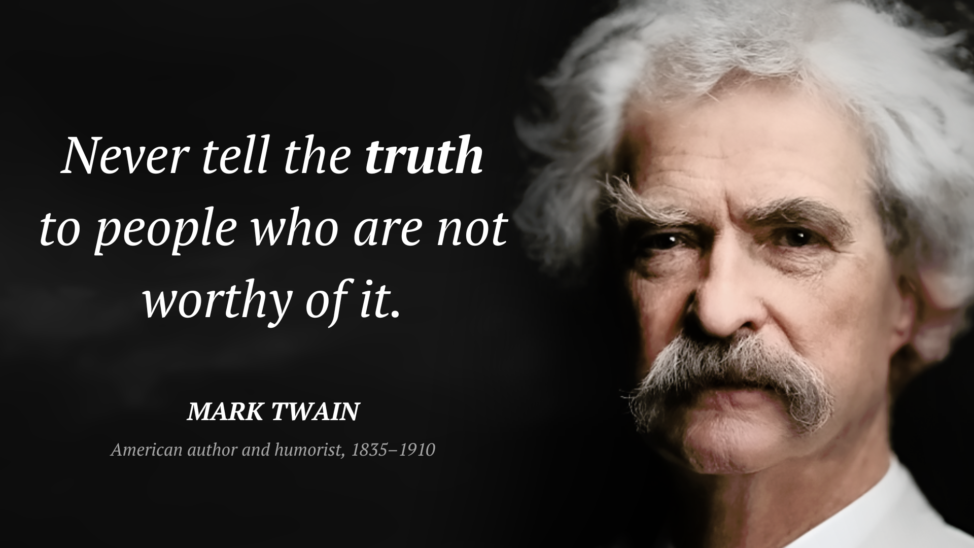 Mark Twain citar: “Never tell the truth to people who are not worthy of it.”