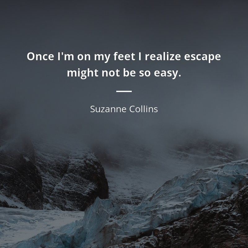 Suzanne Collins citar: “Once I'm on my feet I realize escape might not be so easy.”